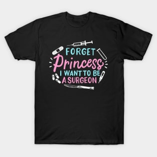 Forget Princess I Want To Be A Surgeon T-Shirt